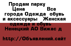 Продам парку NAUMI › Цена ­ 33 000 - Все города Одежда, обувь и аксессуары » Женская одежда и обувь   . Ненецкий АО,Вижас д.